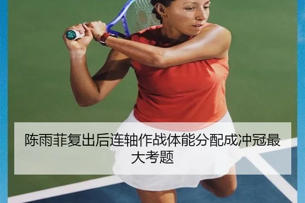 陈雨菲复出后连轴作战体能分配成冲冠最大考题 | Dafabet